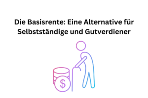 Die Basisrente Eine Alternative für Selbstständige und Gutverdiener
