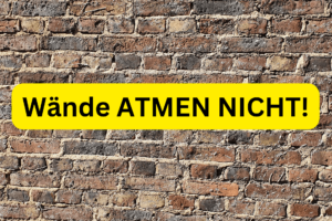 Wände ATMEN NICHT!