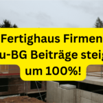 Fertighaus Firmen. Bau-BG Beiträge steigen um 100%