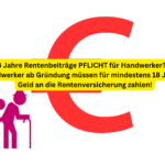 18 Jahre Rentenbeiträge PFLICHT für HandwerkerHandwerker ab Gründung müssen für mindestens 18 JahrenGeld an die Rentenversicherung zahlen
